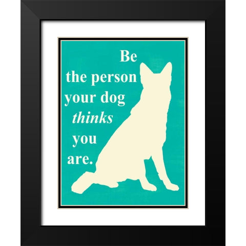 Be the person your dog thinks u are Black Modern Wood Framed Art Print with Double Matting by Vision Studio