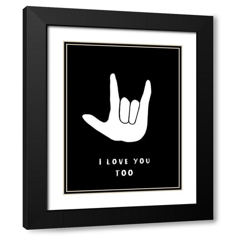 I Love You Too Black Modern Wood Framed Art Print with Double Matting by Tyndall, Elizabeth