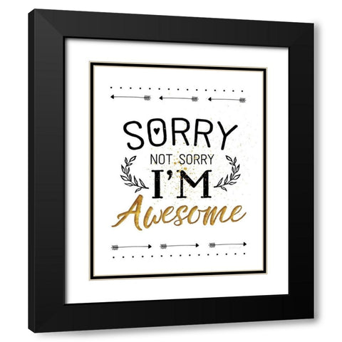 Sorry not Sorry, Im Awesome Black Modern Wood Framed Art Print with Double Matting by Pugh, Jennifer