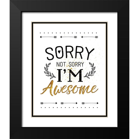 Sorry not Sorry, Im Awesome Black Modern Wood Framed Art Print with Double Matting by Pugh, Jennifer