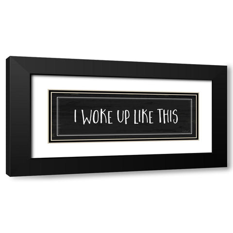 Woke Up Like This Black Modern Wood Framed Art Print with Double Matting by Pugh, Jennifer