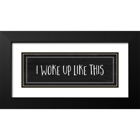 Woke Up Like This Black Modern Wood Framed Art Print with Double Matting by Pugh, Jennifer