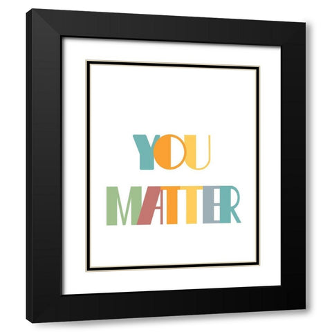 You Matter Black Modern Wood Framed Art Print with Double Matting by Murdock, Ramona