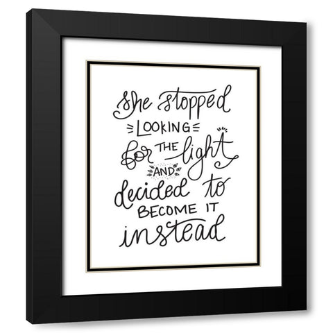 Become the Light - Hand Lettered Black Modern Wood Framed Art Print with Double Matting by Moss, Tara
