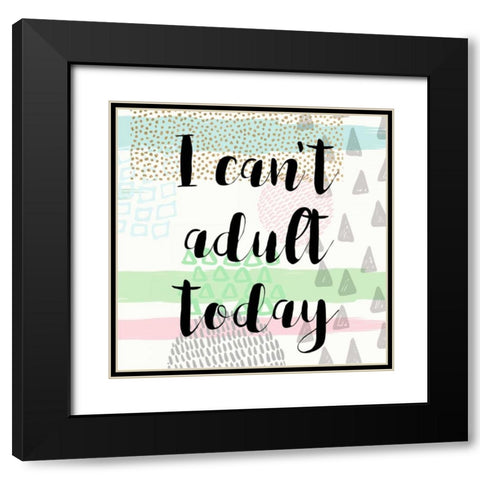 I Cant Adult Taday Black Modern Wood Framed Art Print with Double Matting by Taylor, Evangeline