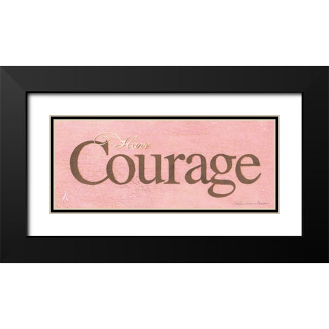 Have Courage Black Modern Wood Framed Art Print with Double Matting by Marrott, Stephanie