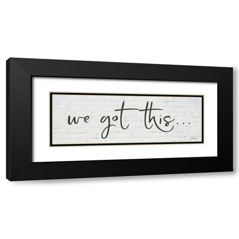 We Got Thisâ€¦     Black Modern Wood Framed Art Print with Double Matting by Boyer, Susie