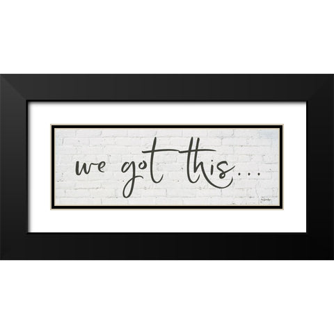 We Got Thisâ€¦     Black Modern Wood Framed Art Print with Double Matting by Boyer, Susie