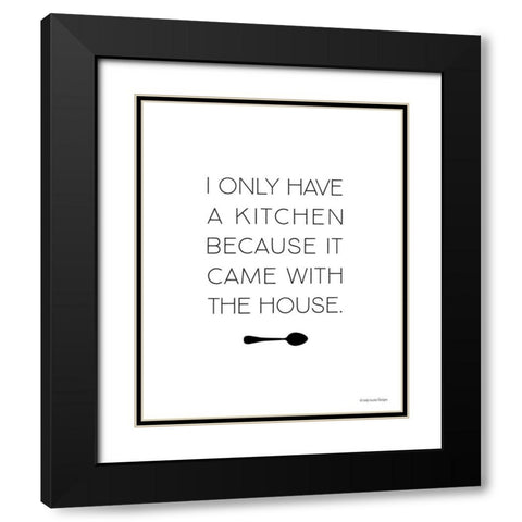 I Only Have a Kitchen Black Modern Wood Framed Art Print with Double Matting by Lady Louise Designs