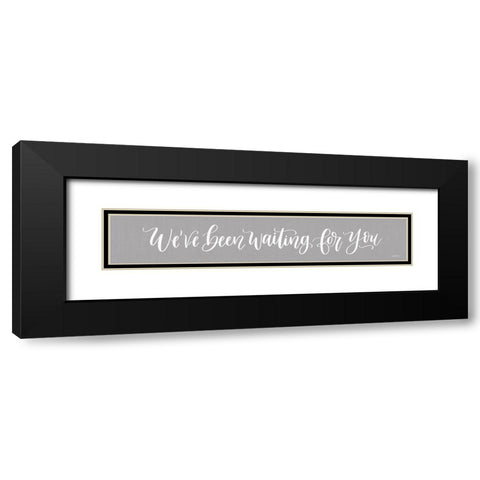 Weve Been Waiting For You Black Modern Wood Framed Art Print with Double Matting by Imperfect Dust