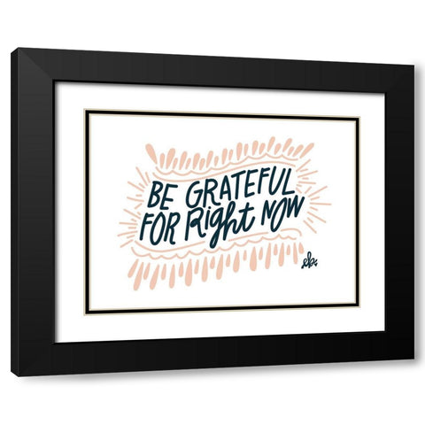 Be Grateful for Right Now Black Modern Wood Framed Art Print with Double Matting by Barrett, Erin