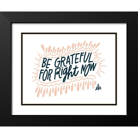 Be Grateful for Right Now Black Modern Wood Framed Art Print with Double Matting by Barrett, Erin