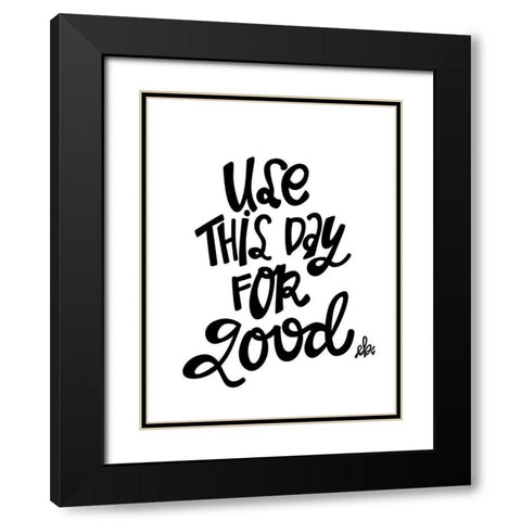 Use This Day for Good   Black Modern Wood Framed Art Print with Double Matting by Barrett, Erin