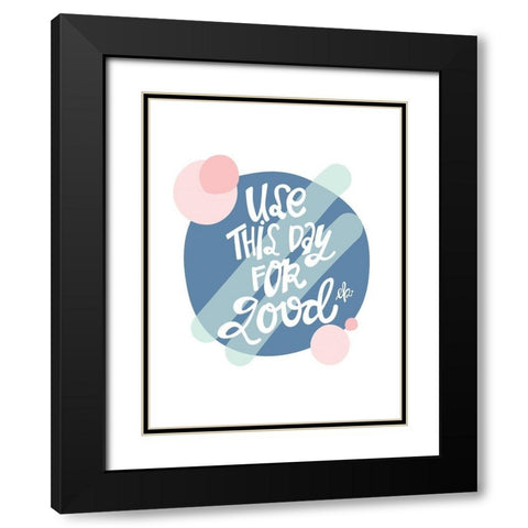 Use This Day for Good Black Modern Wood Framed Art Print with Double Matting by Barrett, Erin