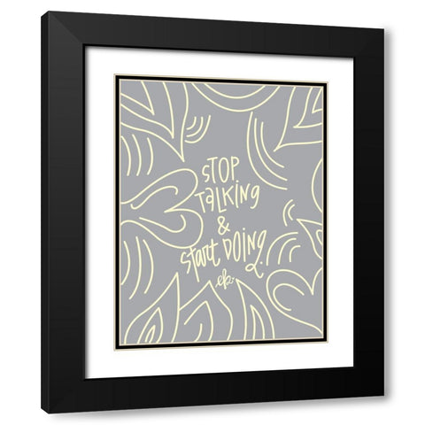 Stop Talking and Start Doing     Black Modern Wood Framed Art Print with Double Matting by Barrett, Erin