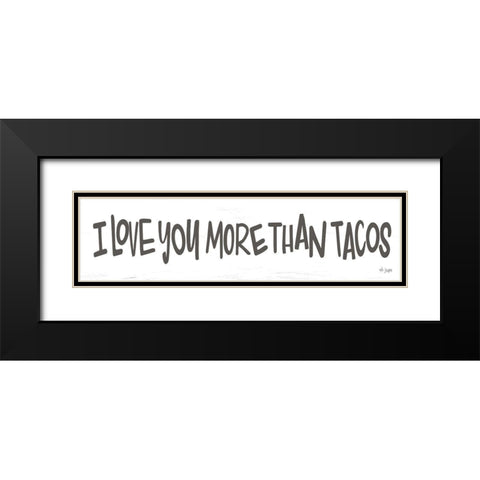 I Love You More than Tacos Black Modern Wood Framed Art Print with Double Matting by Jaxn Blvd.