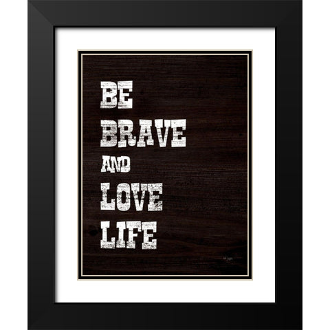 Be Brave and Love Life Black Modern Wood Framed Art Print with Double Matting by Jaxn Blvd.