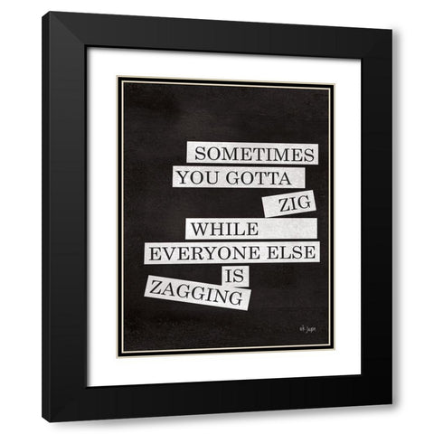 Sometimes You Gotta Zig Black Modern Wood Framed Art Print with Double Matting by Jaxn Blvd.