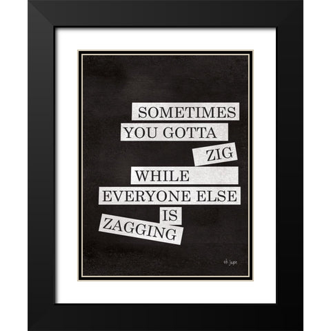 Sometimes You Gotta Zig Black Modern Wood Framed Art Print with Double Matting by Jaxn Blvd.
