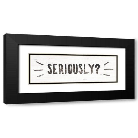 Seriously? Black Modern Wood Framed Art Print with Double Matting by Rae, Marla