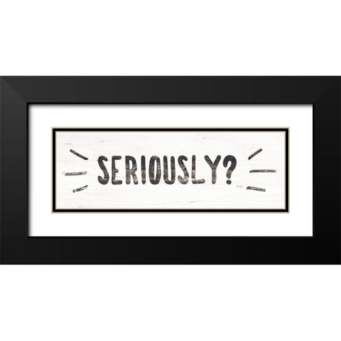 Seriously? Black Modern Wood Framed Art Print with Double Matting by Rae, Marla