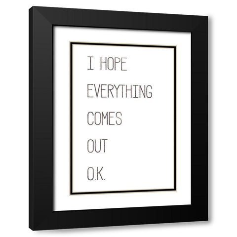 I Hope Everything Comes Out O.K. Black Modern Wood Framed Art Print with Double Matting by Rae, Marla
