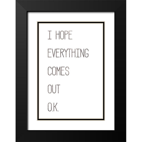 I Hope Everything Comes Out O.K. Black Modern Wood Framed Art Print with Double Matting by Rae, Marla
