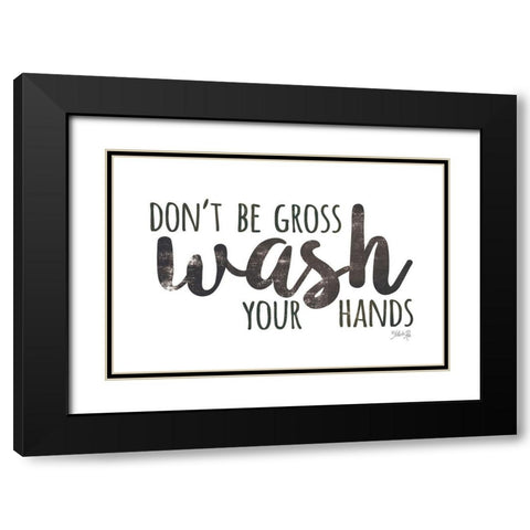 Dont Be Gross - Wash Your Hands Black Modern Wood Framed Art Print with Double Matting by Rae, Marla