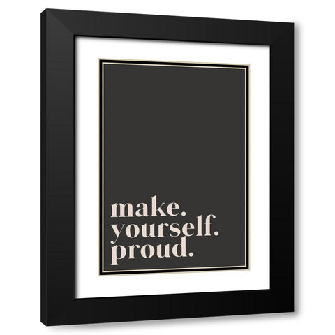 Make yourself proud Black Modern Wood Framed Art Print with Double Matting by Sawall, Anastasia