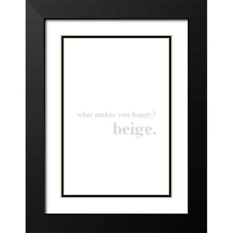 What makes you happy beige Black Modern Wood Framed Art Print with Double Matting by Sawall, Anastasia