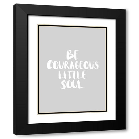 Be Courageous Grey Poster Black Modern Wood Framed Art Print with Double Matting by Urban Road