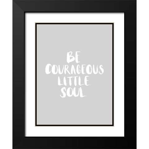 Be Courageous Grey Poster Black Modern Wood Framed Art Print with Double Matting by Urban Road