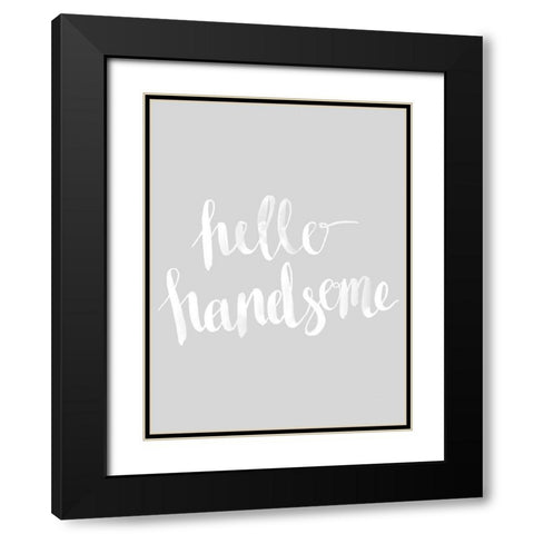 Hello Handsome Grey Poster Black Modern Wood Framed Art Print with Double Matting by Urban Road