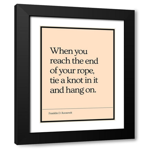 Franklin D. Roosevelt Quote: End of Your Rope Black Modern Wood Framed Art Print with Double Matting by ArtsyQuotes