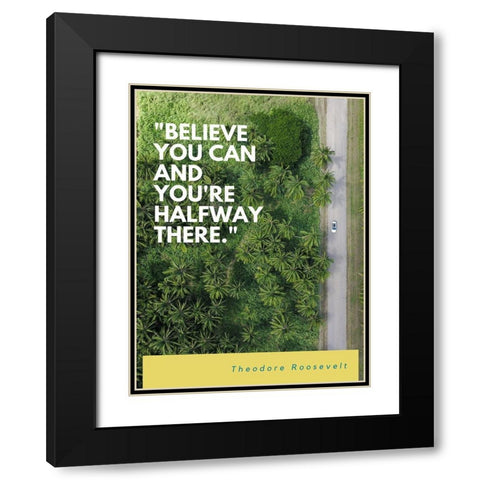 Theodore Roosevelt Quote: Believe You Can Black Modern Wood Framed Art Print with Double Matting by ArtsyQuotes