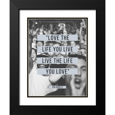 Bob Marley Quote: Love the Life You Live Black Modern Wood Framed Art Print with Double Matting by ArtsyQuotes