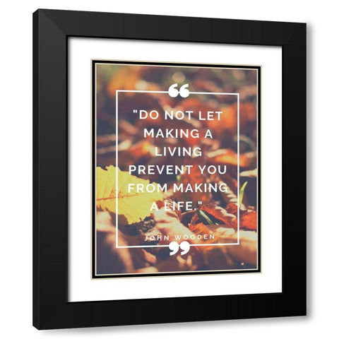 John Wooden Quote: Making a Life Black Modern Wood Framed Art Print with Double Matting by ArtsyQuotes