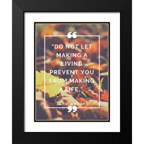 John Wooden Quote: Making a Life Black Modern Wood Framed Art Print with Double Matting by ArtsyQuotes
