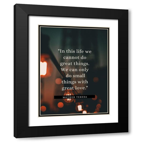 Mother Teresa Quote: In This Life Black Modern Wood Framed Art Print with Double Matting by ArtsyQuotes