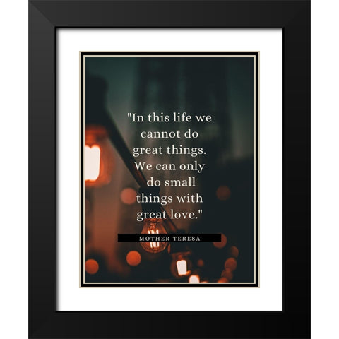 Mother Teresa Quote: In This Life Black Modern Wood Framed Art Print with Double Matting by ArtsyQuotes