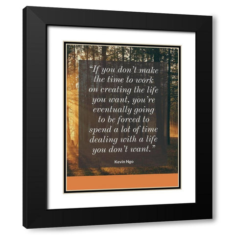 Kevin Ngo Quote: Creating the Life Black Modern Wood Framed Art Print with Double Matting by ArtsyQuotes