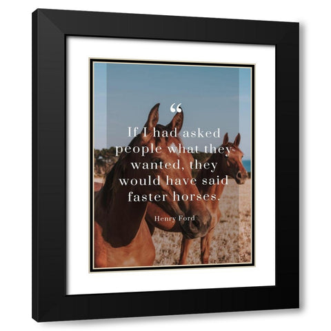 Henry Ford Quote: Faster Horses Black Modern Wood Framed Art Print with Double Matting by ArtsyQuotes