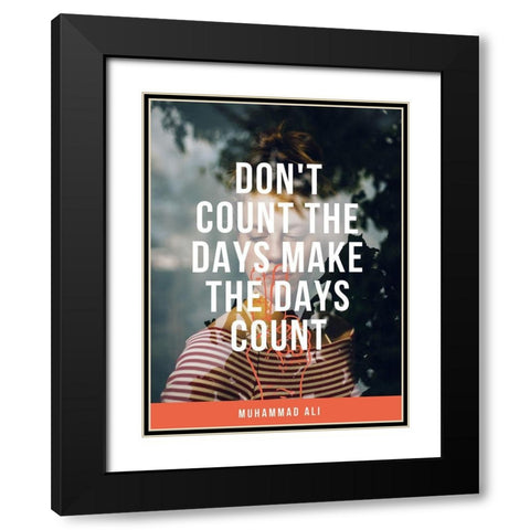 Muhammad Ali Quote: Make the Days Count Black Modern Wood Framed Art Print with Double Matting by ArtsyQuotes