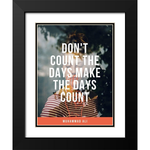 Muhammad Ali Quote: Make the Days Count Black Modern Wood Framed Art Print with Double Matting by ArtsyQuotes