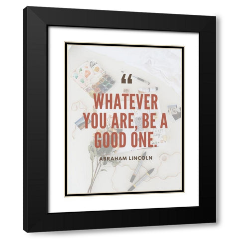 Abraham Lincoln Quote: Be a Good One Black Modern Wood Framed Art Print with Double Matting by ArtsyQuotes