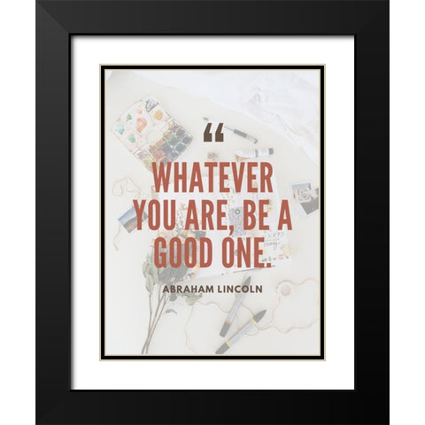 Abraham Lincoln Quote: Be a Good One Black Modern Wood Framed Art Print with Double Matting by ArtsyQuotes