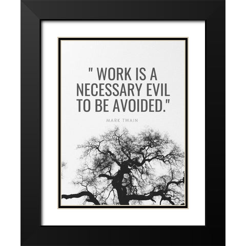 Mark Twain Quote: Work is a Necessary Evil Black Modern Wood Framed Art Print with Double Matting by ArtsyQuotes