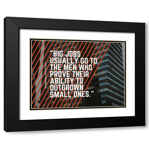 Theodore Roosevelt Quote: Big Jobs Black Modern Wood Framed Art Print with Double Matting by ArtsyQuotes