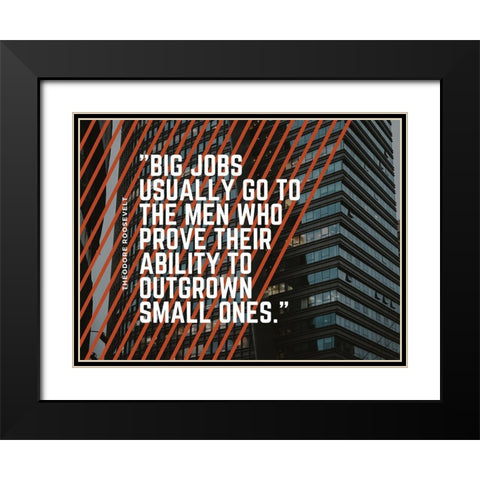 Theodore Roosevelt Quote: Big Jobs Black Modern Wood Framed Art Print with Double Matting by ArtsyQuotes