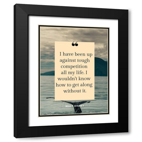 Walt Disney Quote: Tough Competition Black Modern Wood Framed Art Print with Double Matting by ArtsyQuotes